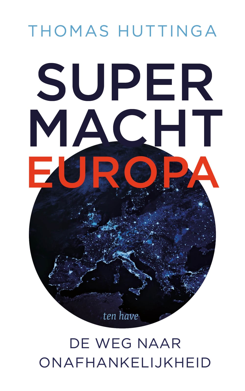 Boekomslag: Supermacht Europa, de weg naar onafhankelijkheid - Thomas Huttinga (Ten Have, 2026)